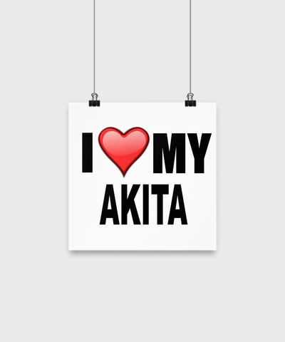 I Love My Akita- Poster - Dogs Make Me Happy - 1
