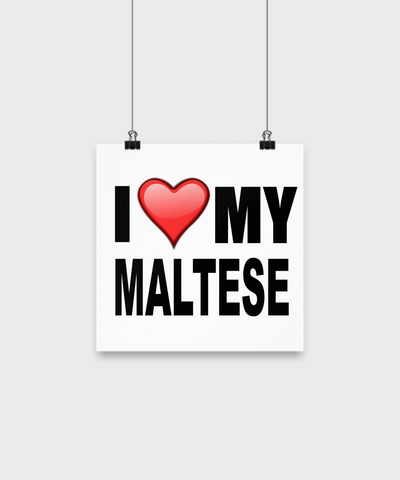 I Love My Maltese -Poster - Dogs Make Me Happy - 1