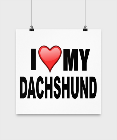 I Love My Dachshund- Poster - Dogs Make Me Happy - 2