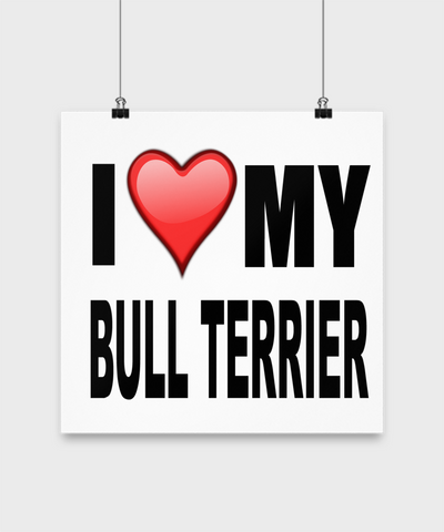I Love My Bull Terrier -Poster - Dogs Make Me Happy - 3