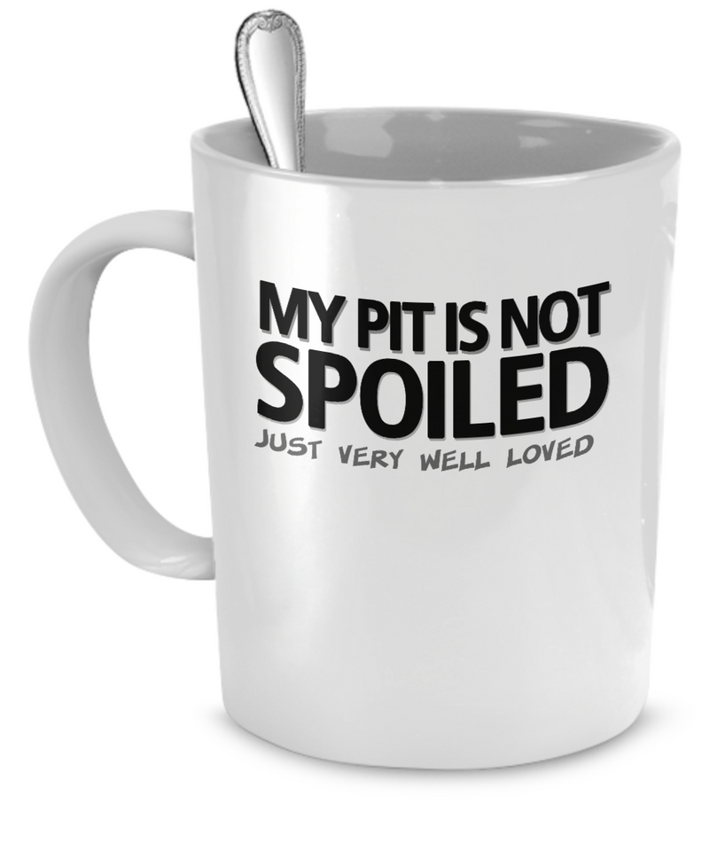 My Pit is not spoiled - Dogs Make Me Happy - 1