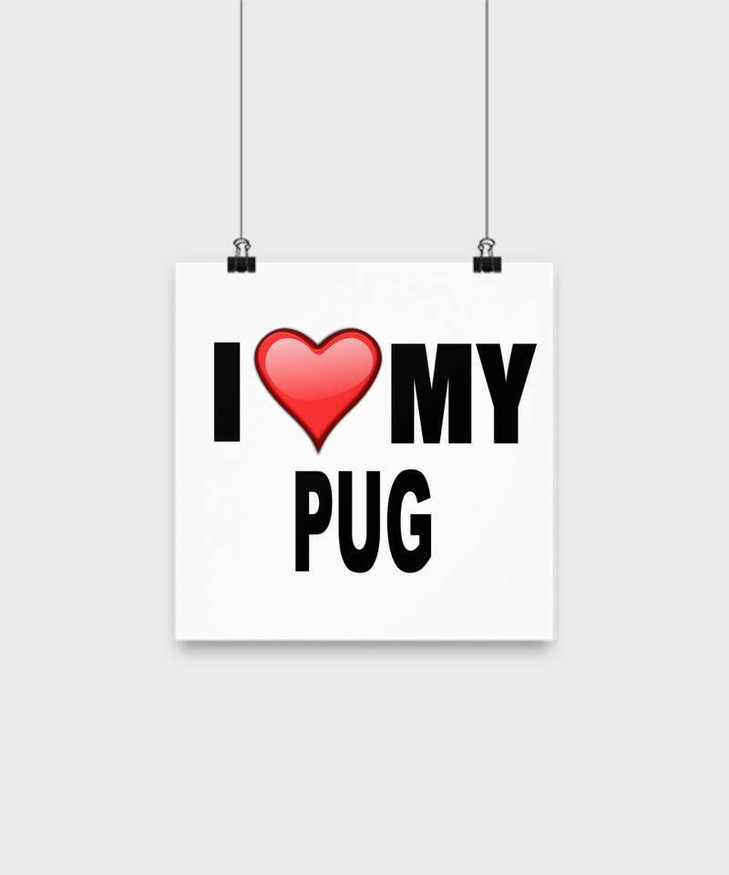 I Love My Pug -Poster - Dogs Make Me Happy - 1