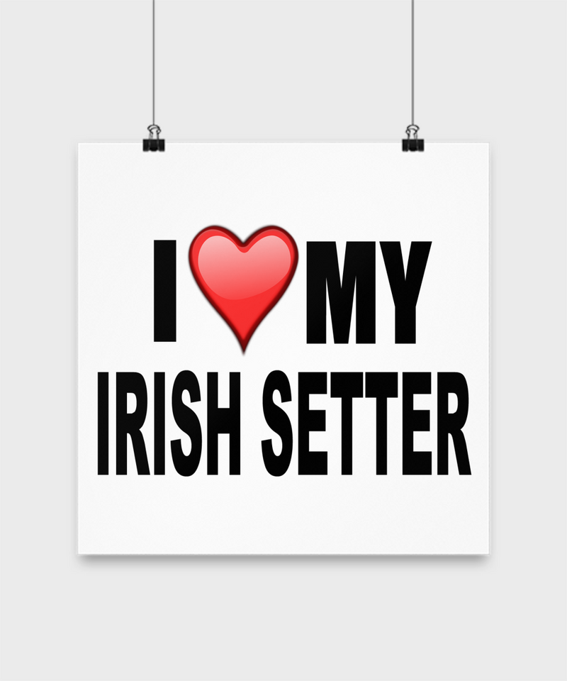 I Love My Irish Setter -Poster - Dogs Make Me Happy - 3