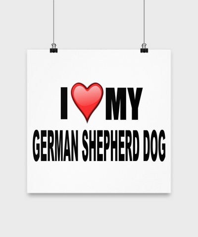 I Love My German Shepherd -Poster - Dogs Make Me Happy - 3