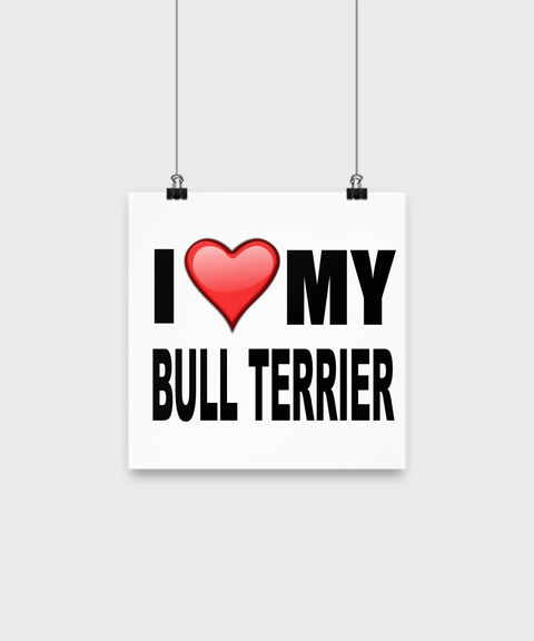 I Love My Bull Terrier -Poster - Dogs Make Me Happy - 1