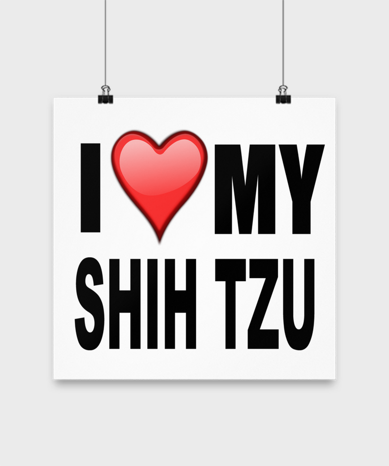 I Love My Shih Tzu -Poster - Dogs Make Me Happy - 3