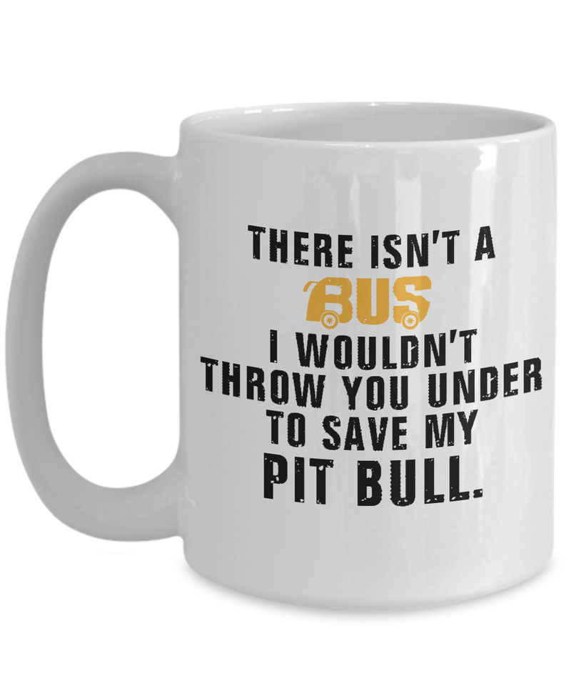 There Isn't A Bus ..To Save My Pit Bull - Dogs Make Me Happy - 3