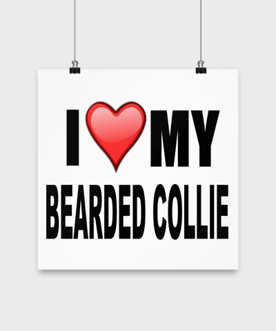 I Love My Bearded Collie- Poster - Dogs Make Me Happy - 3
