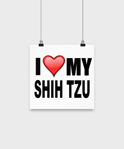 I Love My Shih Tzu -Poster - Dogs Make Me Happy - 1