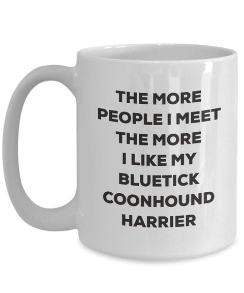 Lustige Kaffeetasse mit Aufschrift"The more people I meet the more I like my Bluetick" Coonhound Harrier, Geschenkidee für Weihnachten, Hundeliebhaber