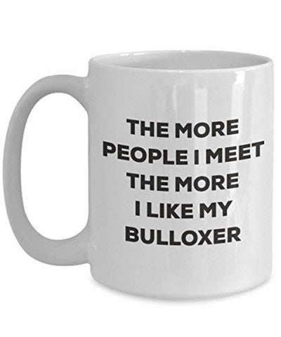 The More People I Meet The More I Like My Bulloxer Mug