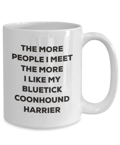 Lustige Kaffeetasse mit Aufschrift"The more people I meet the more I like my Bluetick" Coonhound Harrier, Geschenkidee für Weihnachten, Hundeliebhaber
