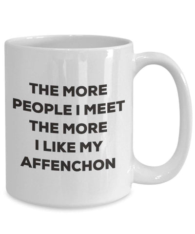 The more people I meet the more I like my Affenchon Mug (11oz)