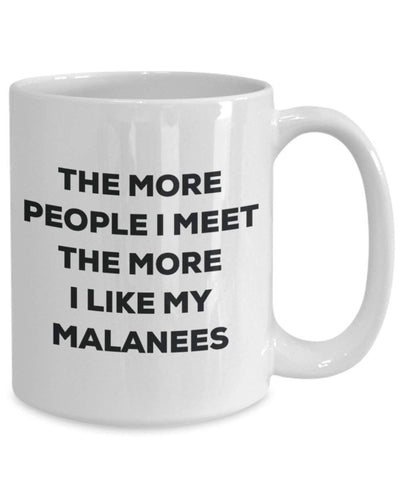 Lustige Kaffeetasse mit Aufschrift"The more people I meet the more I like my Malanees"