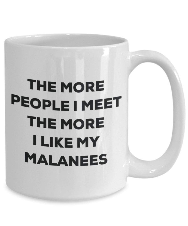 Lustige Kaffeetasse mit Aufschrift"The more people I meet the more I like my Malanees"