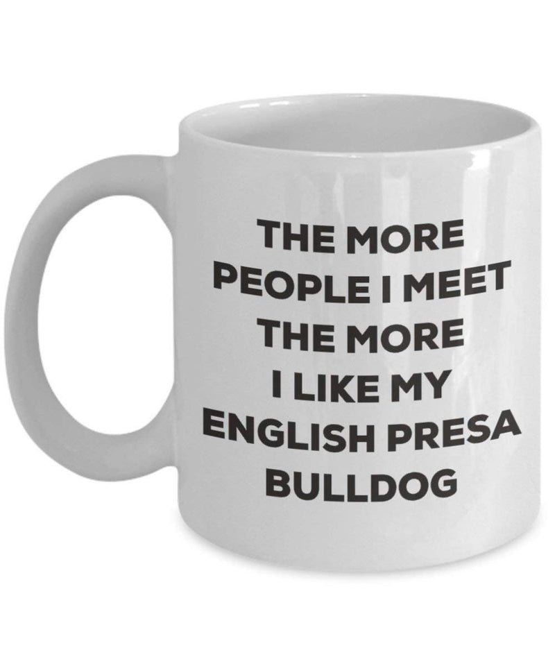 The more people I meet the more I like my English Presa Bulldog Mug