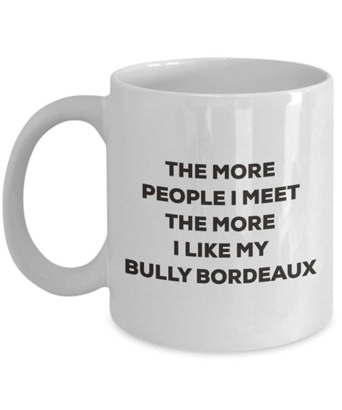 The more people I meet the more I like my Bully Bordeaux Mug