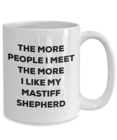 The More People I Meet The More I Like My Mastiff Shepherd Mug