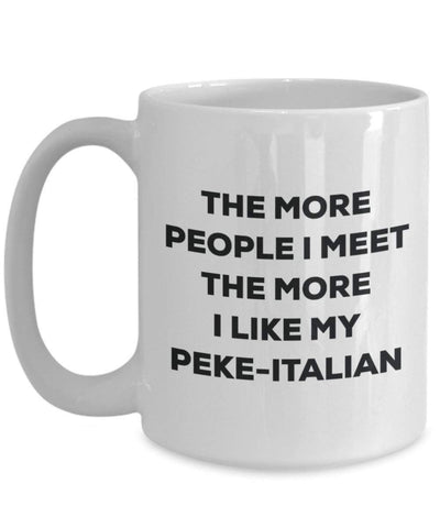 The more people I meet the more I like my Peke-italian Mug