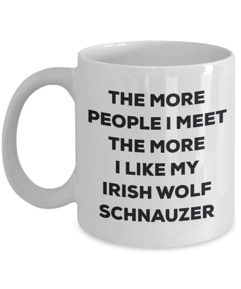 The More People I Meet The More I Like My Irish Wolf Schnauzer Mug