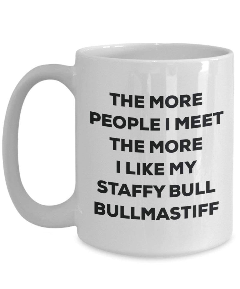 The more people I meet the more I like my Staffy Bull Bullmastiff Mug