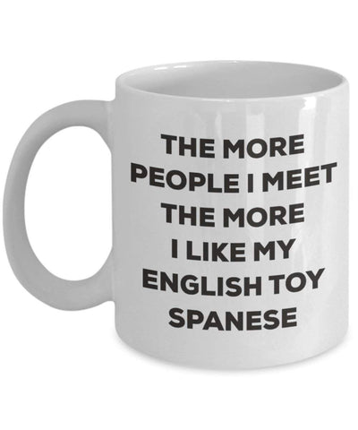 The more people I meet the more I like my English Toy Spanese Mug