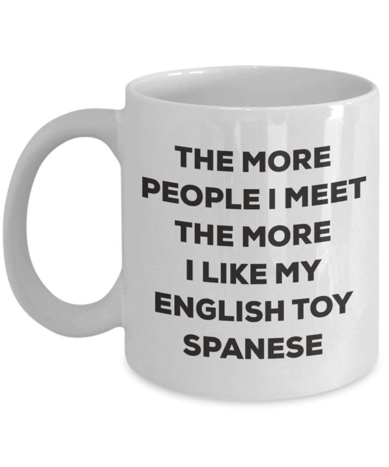The more people I meet the more I like my English Toy Spanese Mug