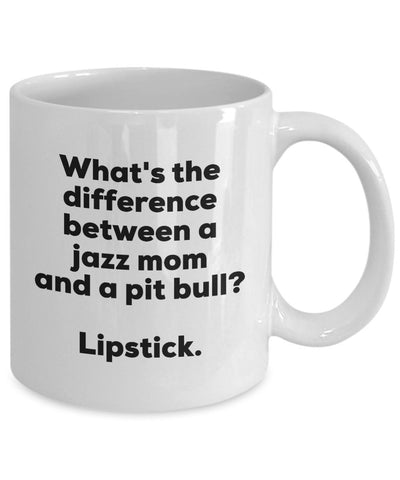 Gift for Jazz Mom - Difference Between a Jazz Mom and a Pit Bull Mug - Lipstick - Christmas Birthday Gag Gifts
