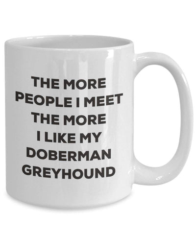 The More People I Meet The More I Like My Doberman Greyhound Mug