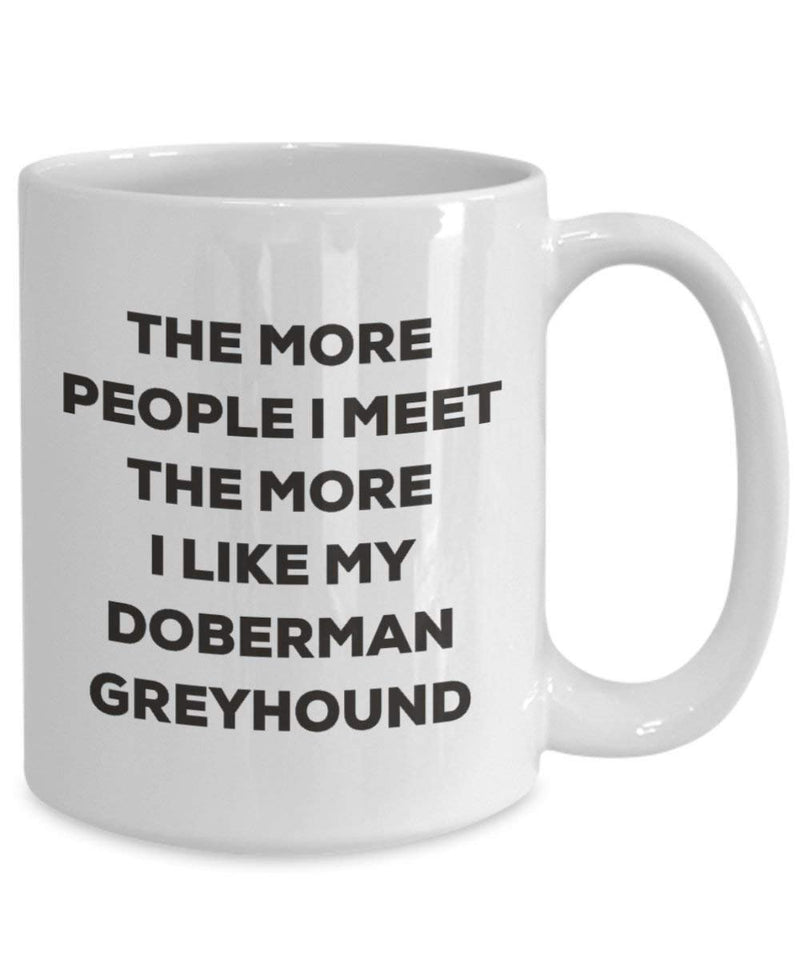 The More People I Meet The More I Like My Doberman Greyhound Mug