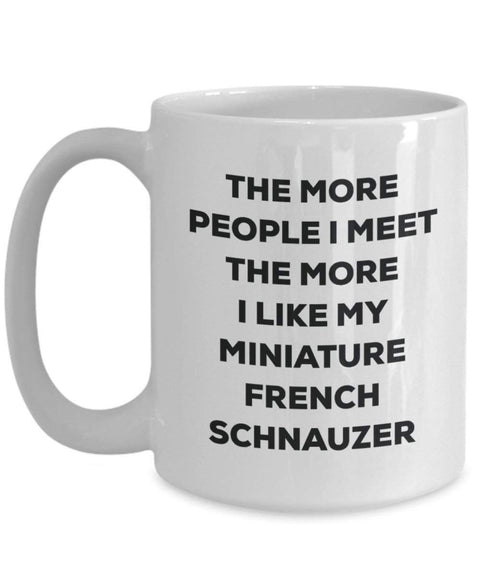 The more people I meet the more I like my Miniature French Schnauzer Mug