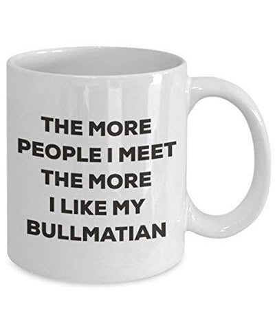 The More People I Meet The More I Like My Bullmatian Mug