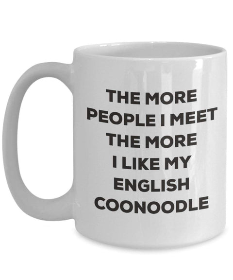 The more people I meet the more I like my English Coonoodle Mug