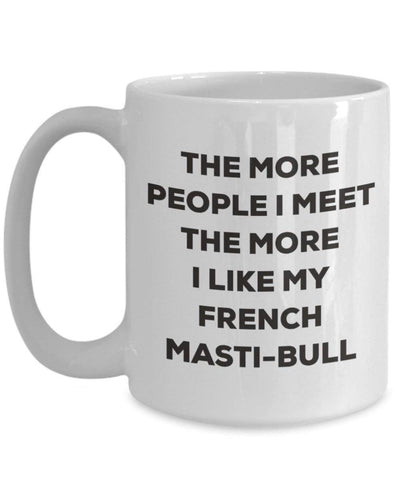The more people I meet the more I like my French Masti-bull Mug