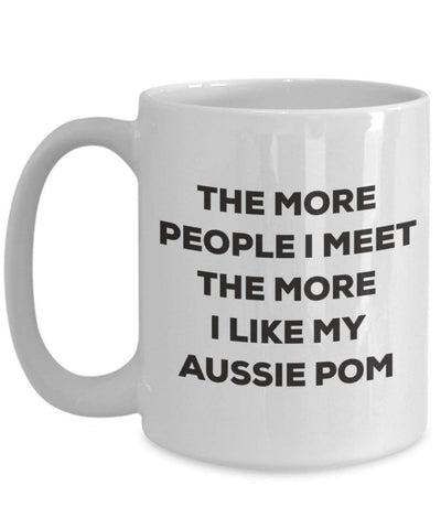 The more people I meet the more I like my Aussie Pom Mug (15oz)