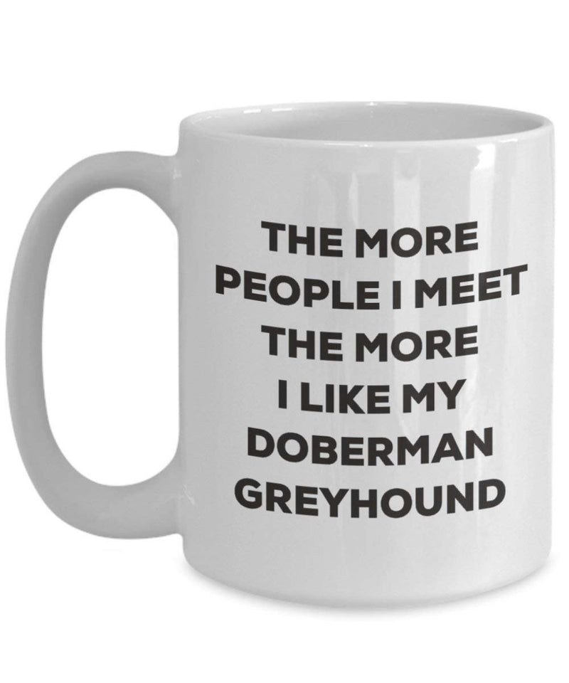 The More People I Meet The More I Like My Doberman Greyhound Mug