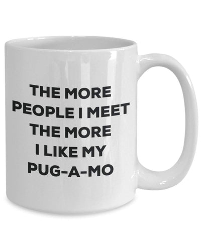 The more people I meet the more I like my Pug-a-mo Mug
