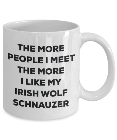 The More People I Meet The More I Like My Irish Wolf Schnauzer Mug