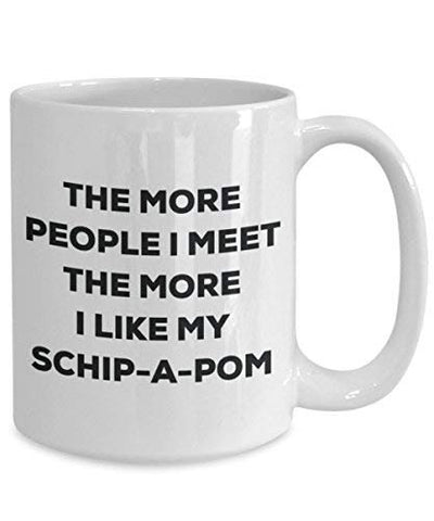The More People I Meet The More I Like My Schip-a-pom Mug