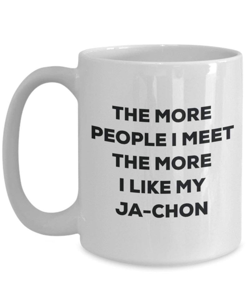 The More People I Meet The More I Like My Ja-chon Mug