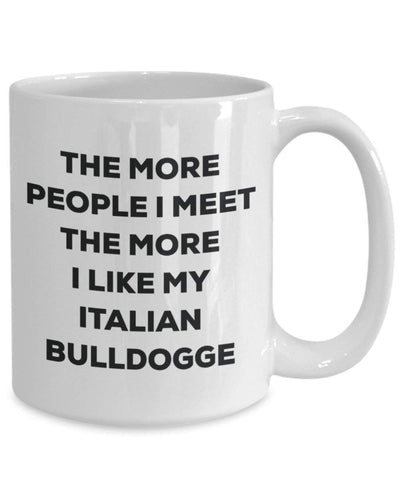 The more people I meet the more I like my Italian Bulldogge Mug