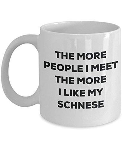 The More People I Meet The More I Like My Schnese Mug
