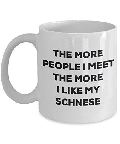 The More People I Meet The More I Like My Schnese Mug