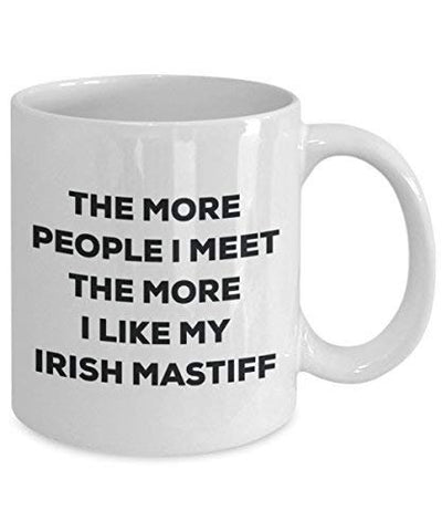 The More People I Meet The More I Like My Irish Mastiff Mug