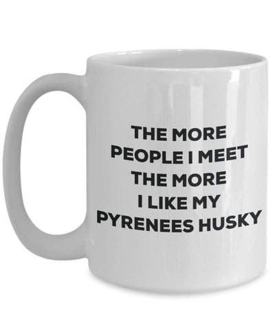 The more people I meet the more I like my Pyrenees Husky Mug