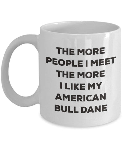 The more people I meet the more I like my American Bull Dane Mug (15oz)
