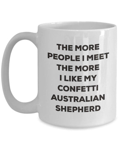 The more people I meet the more I like my Confetti Australian Shepherd Mug