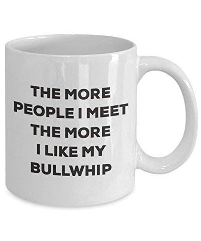 The More People I Meet The More I Like My Bullwhip Mug