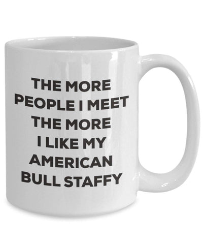 The more people I meet the more I like my American Bull Staffy Mug (11oz)