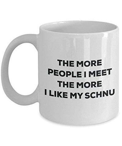 The More People I Meet The More I Like My Schnu Mug